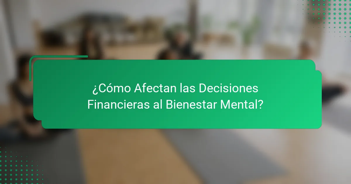 ¿Cómo Afectan las Decisiones Financieras al Bienestar Mental?