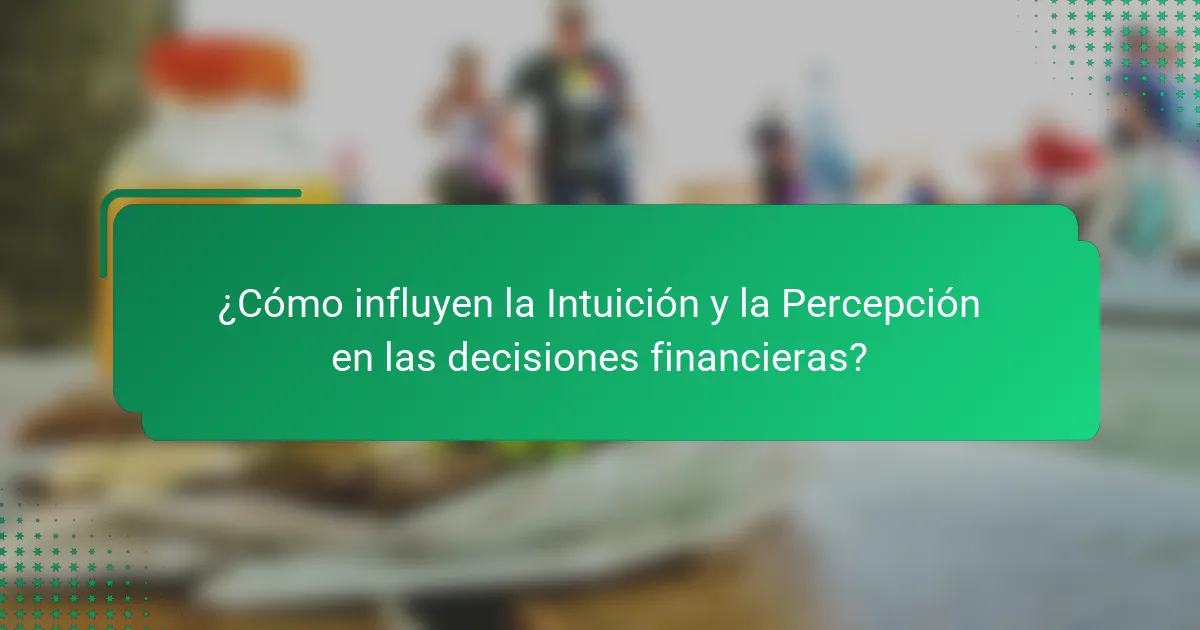 ¿Cómo influyen la Intuición y la Percepción en las decisiones financieras?