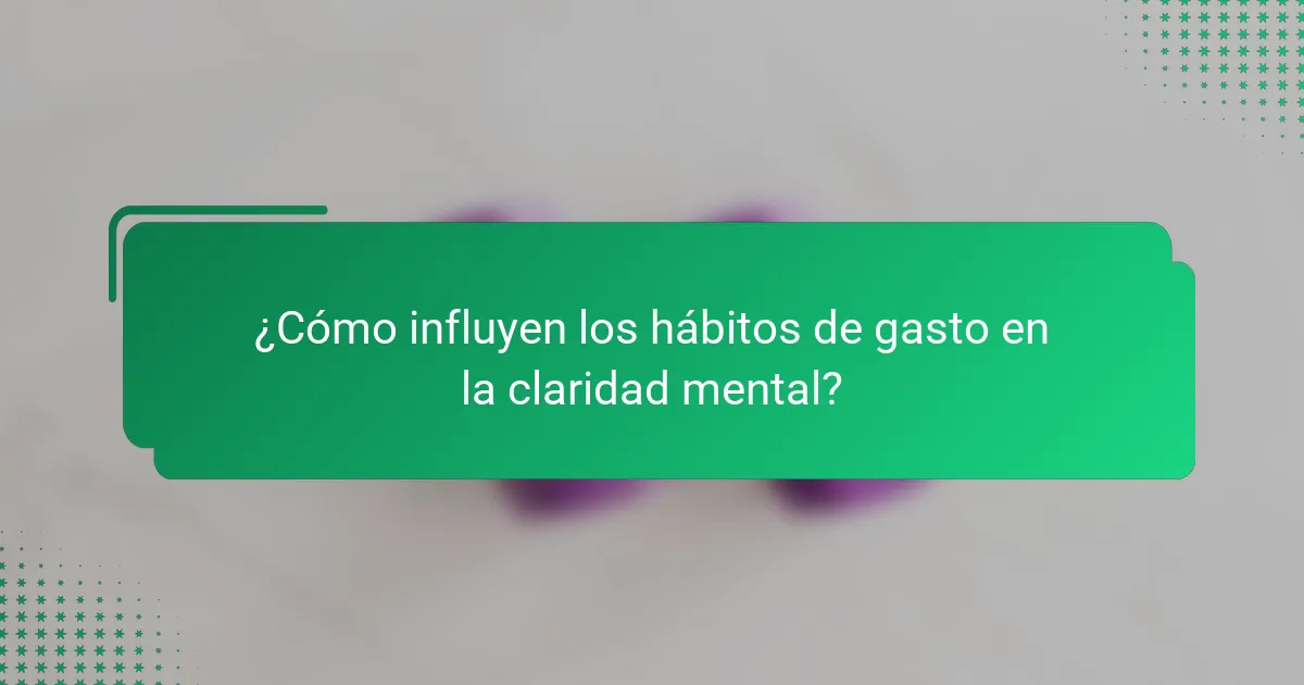 ¿Cómo influyen los hábitos de gasto en la claridad mental?