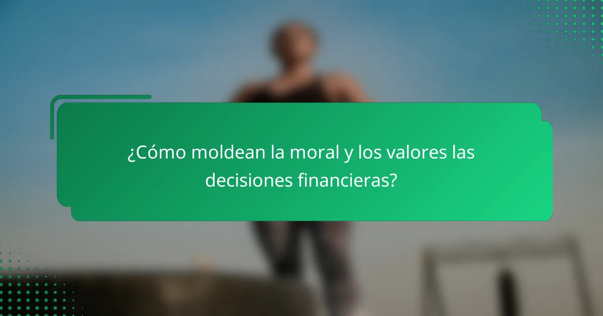 ¿Cómo moldean la moral y los valores las decisiones financieras?