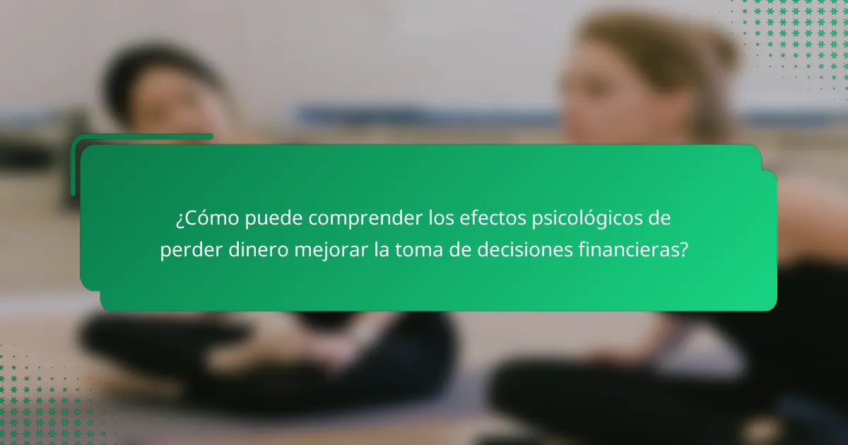 ¿Cómo puede comprender los efectos psicológicos de perder dinero mejorar la toma de decisiones financieras?