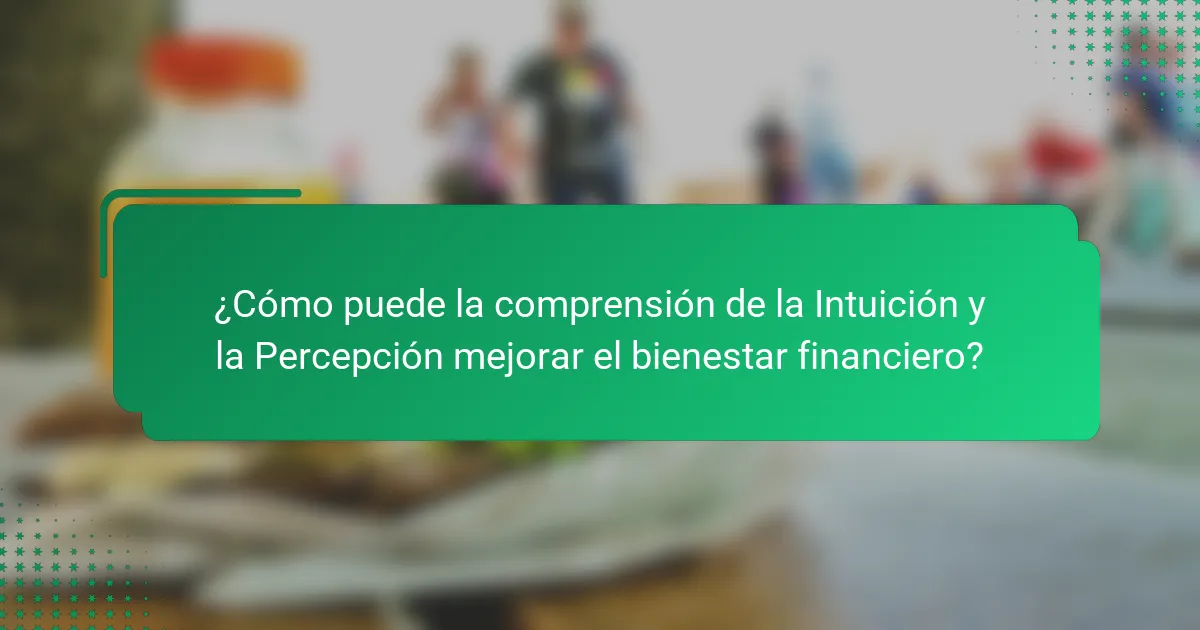 ¿Cómo puede la comprensión de la Intuición y la Percepción mejorar el bienestar financiero?