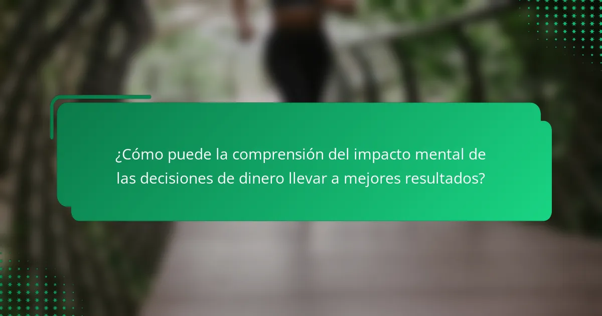 ¿Cómo puede la comprensión del impacto mental de las decisiones de dinero llevar a mejores resultados?