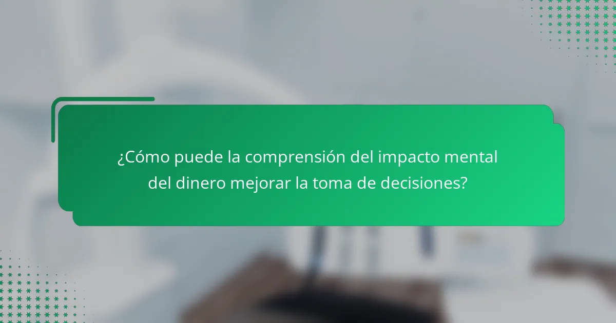 ¿Cómo puede la comprensión del impacto mental del dinero mejorar la toma de decisiones?