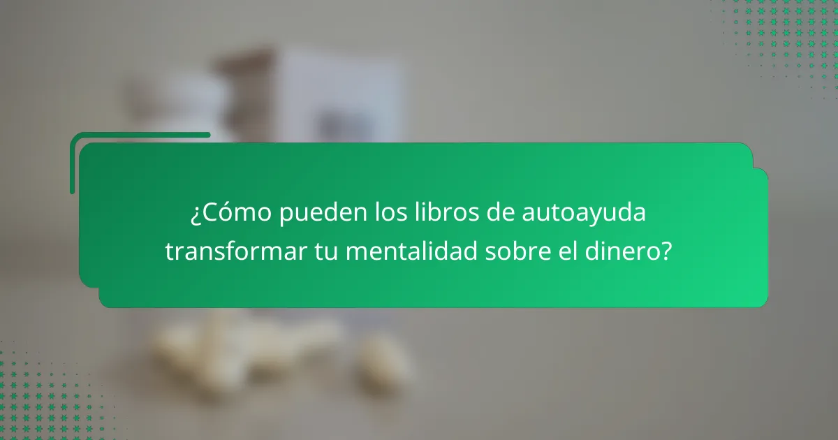 ¿Cómo pueden los libros de autoayuda transformar tu mentalidad sobre el dinero?