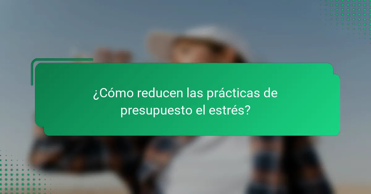¿Cómo reducen las prácticas de presupuesto el estrés?