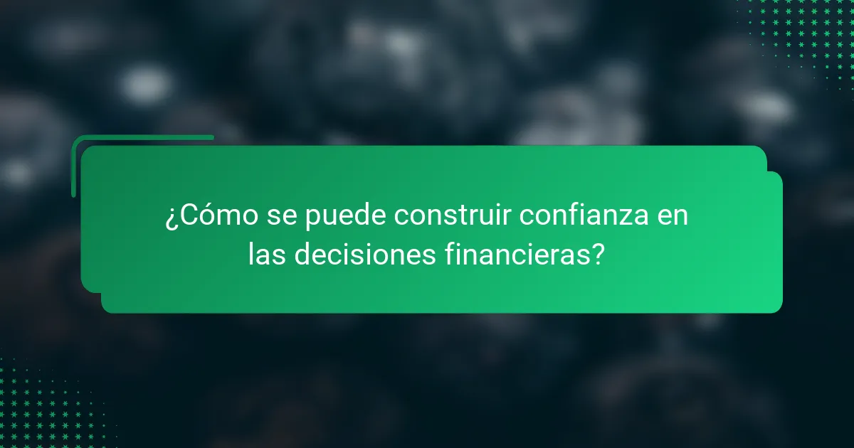 ¿Cómo se puede construir confianza en las decisiones financieras?