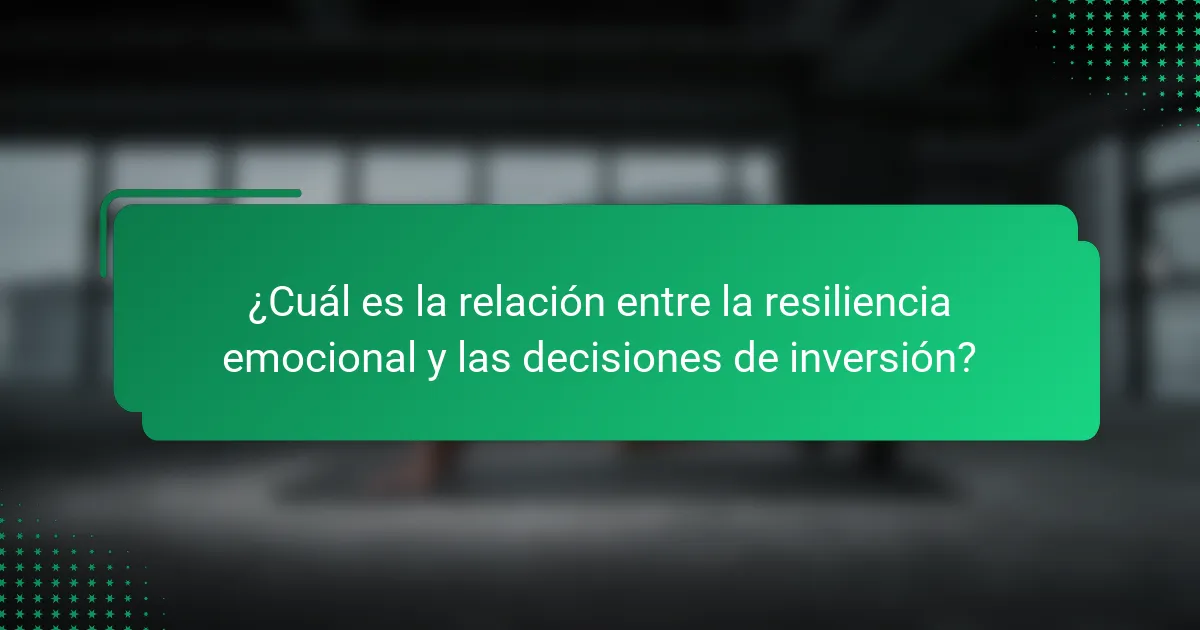 ¿Cuál es la relación entre la resiliencia emocional y las decisiones de inversión?