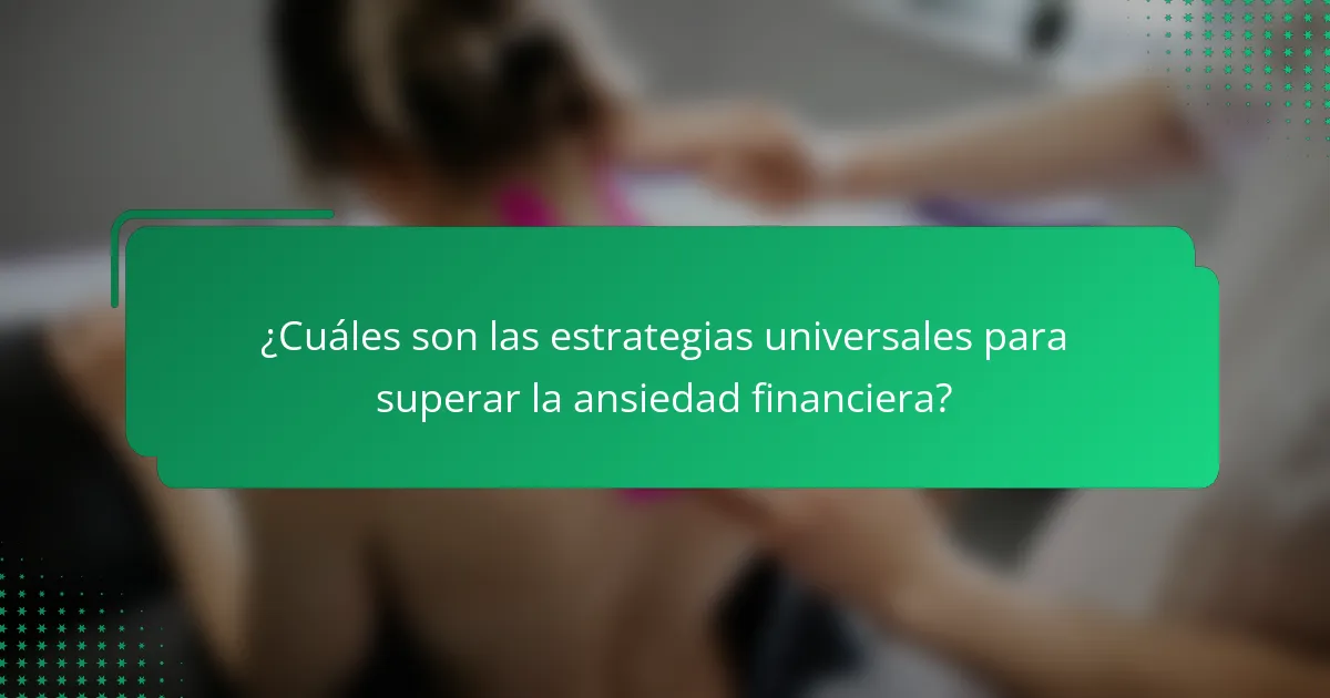 ¿Cuáles son las estrategias universales para superar la ansiedad financiera?