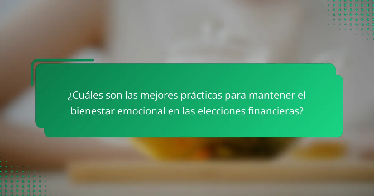 ¿Cuáles son las mejores prácticas para mantener el bienestar emocional en las elecciones financieras?