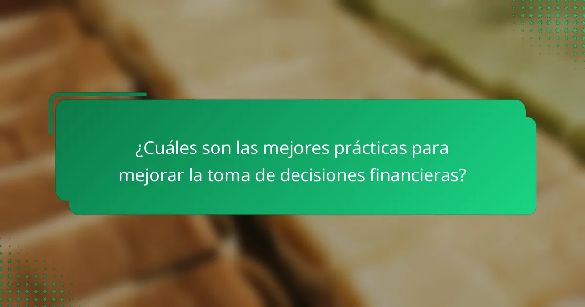 ¿Cuáles son las mejores prácticas para mejorar la toma de decisiones financieras?