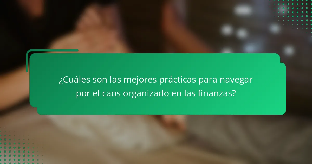 ¿Cuáles son las mejores prácticas para navegar por el caos organizado en las finanzas?