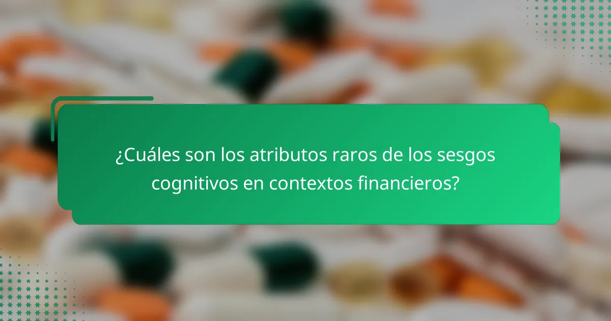 ¿Cuáles son los atributos raros de los sesgos cognitivos en contextos financieros?