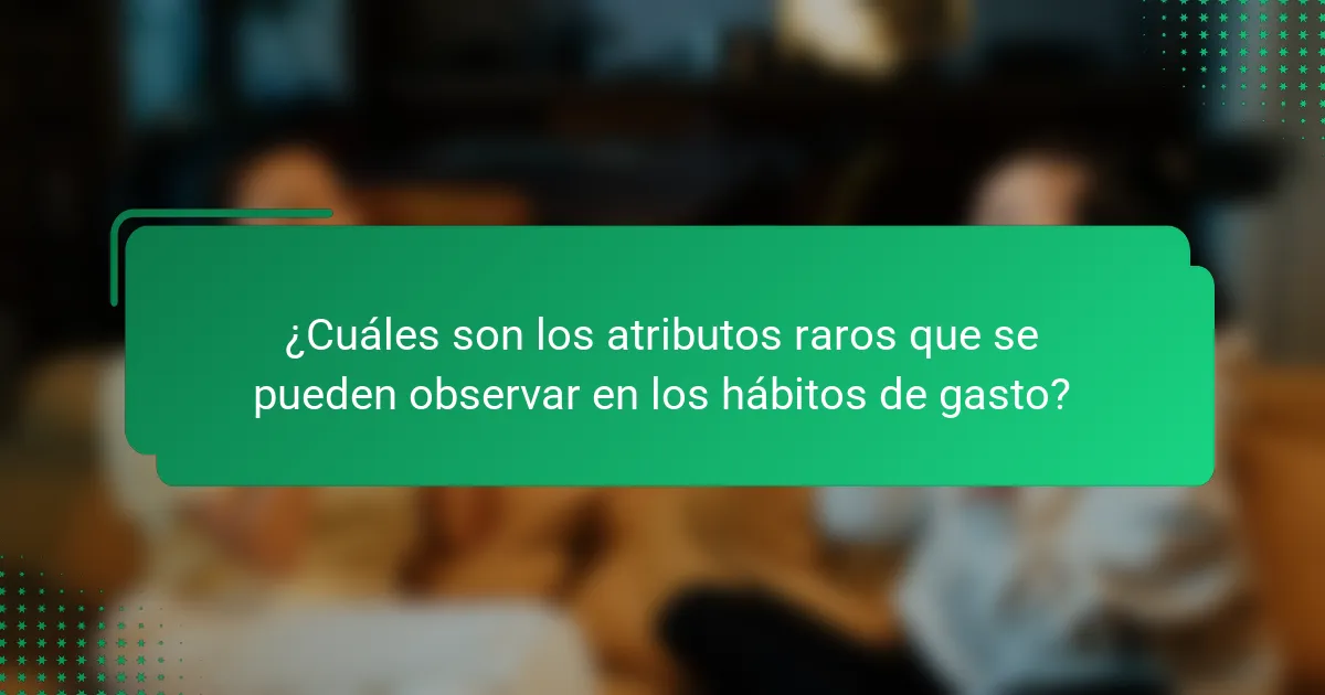 ¿Cuáles son los atributos raros que se pueden observar en los hábitos de gasto?