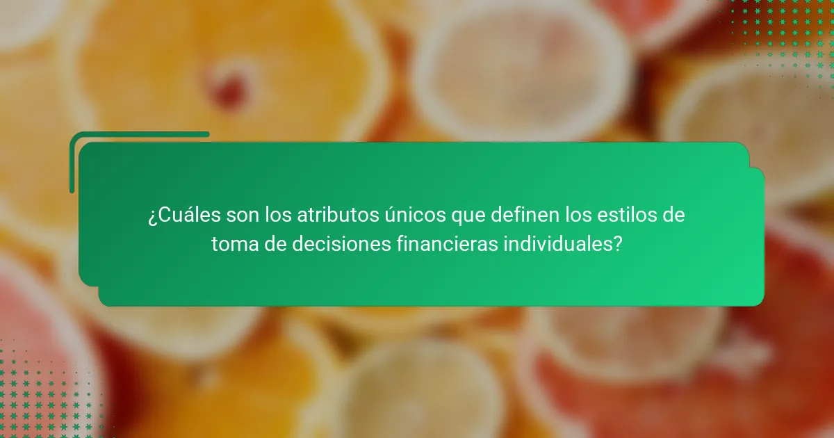 ¿Cuáles son los atributos únicos que definen los estilos de toma de decisiones financieras individuales?