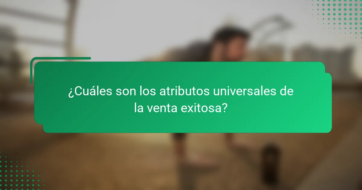 ¿Cuáles son los atributos universales de la venta exitosa?