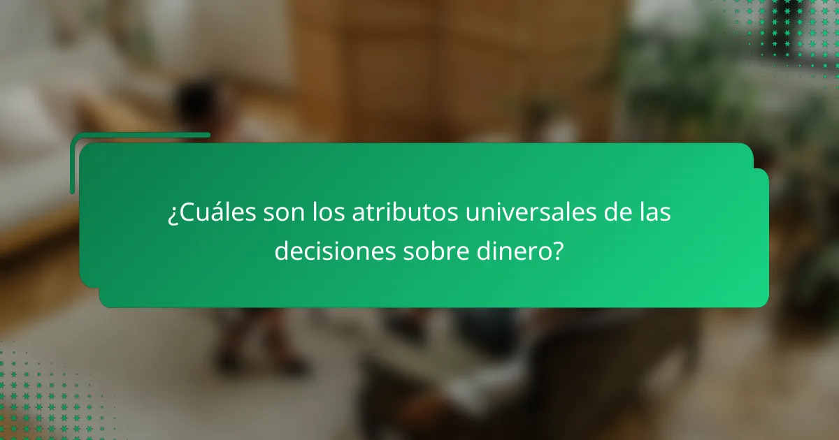 ¿Cuáles son los atributos universales de las decisiones sobre dinero?