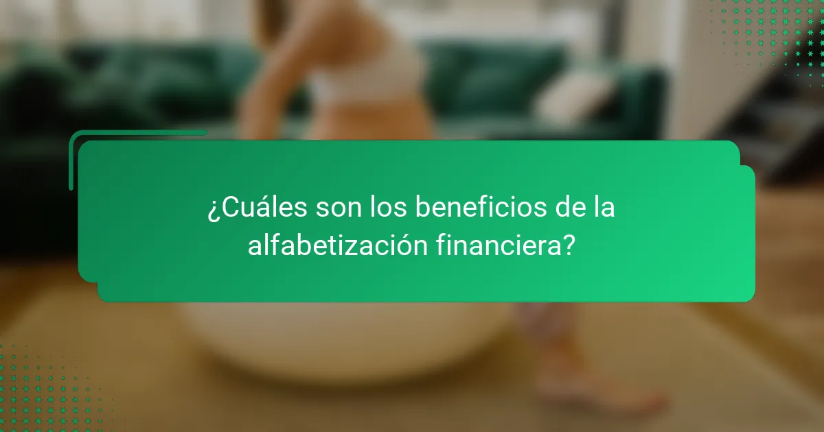 ¿Cuáles son los beneficios de la alfabetización financiera?