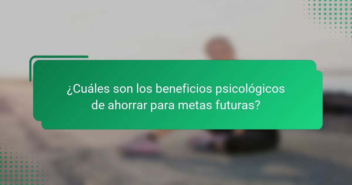 ¿Cuáles son los beneficios psicológicos de ahorrar para metas futuras?