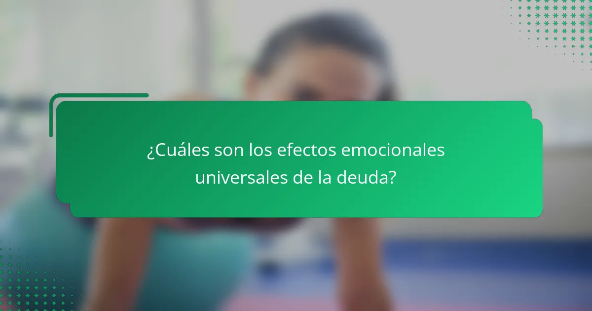 ¿Cuáles son los efectos emocionales universales de la deuda?