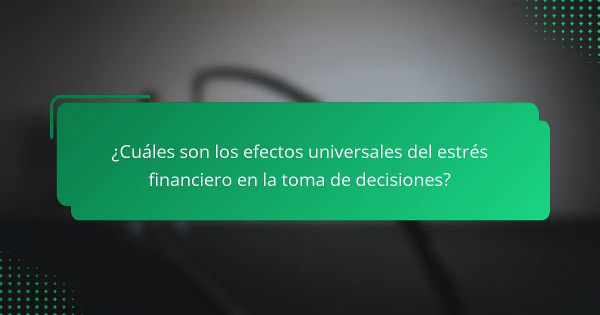 ¿Cuáles son los efectos universales del estrés financiero en la toma de decisiones?