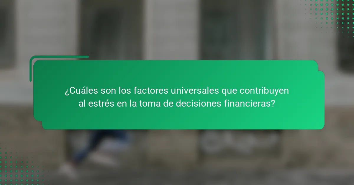 ¿Cuáles son los factores universales que contribuyen al estrés en la toma de decisiones financieras?
