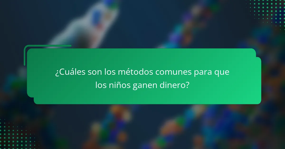 ¿Cuáles son los métodos comunes para que los niños ganen dinero?