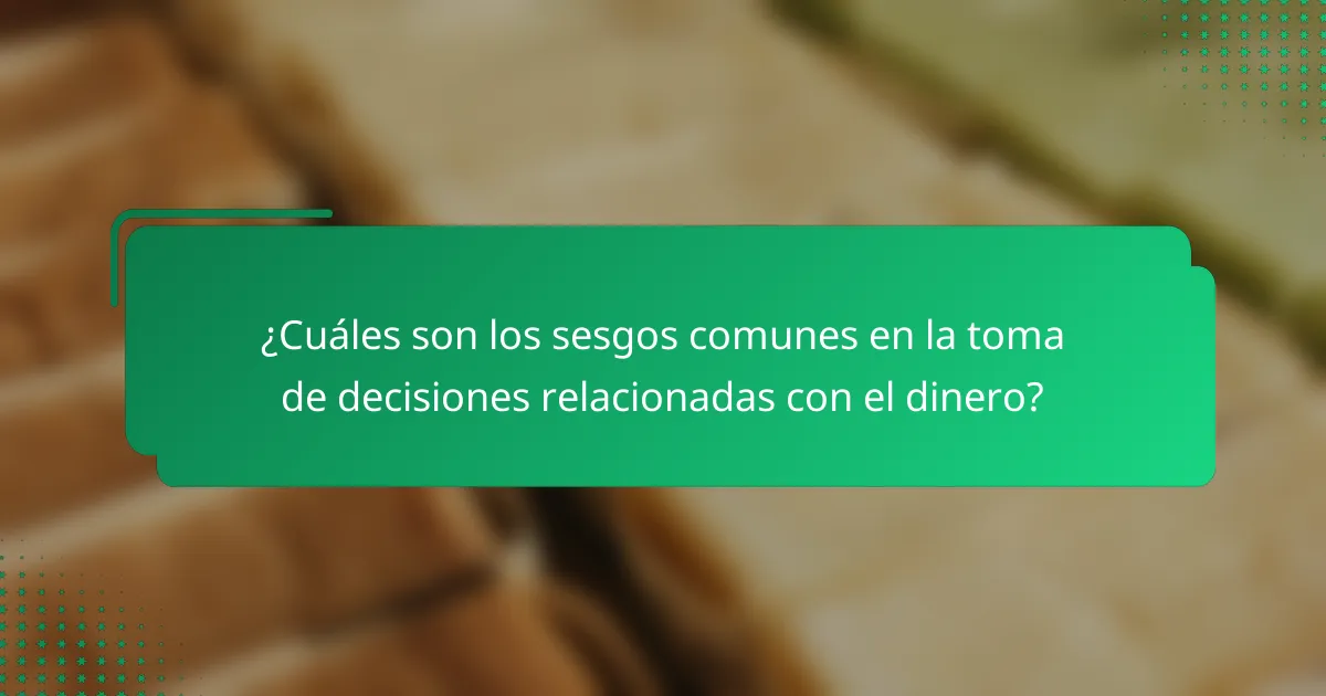 ¿Cuáles son los sesgos comunes en la toma de decisiones relacionadas con el dinero?
