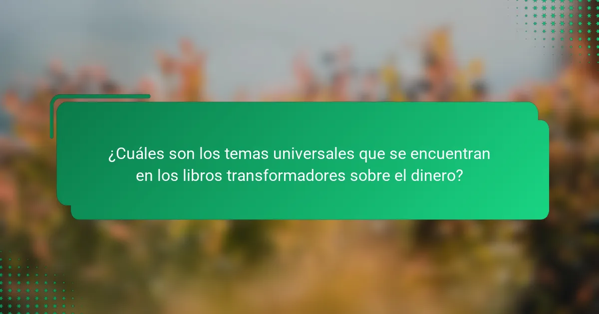 ¿Cuáles son los temas universales que se encuentran en los libros transformadores sobre el dinero?