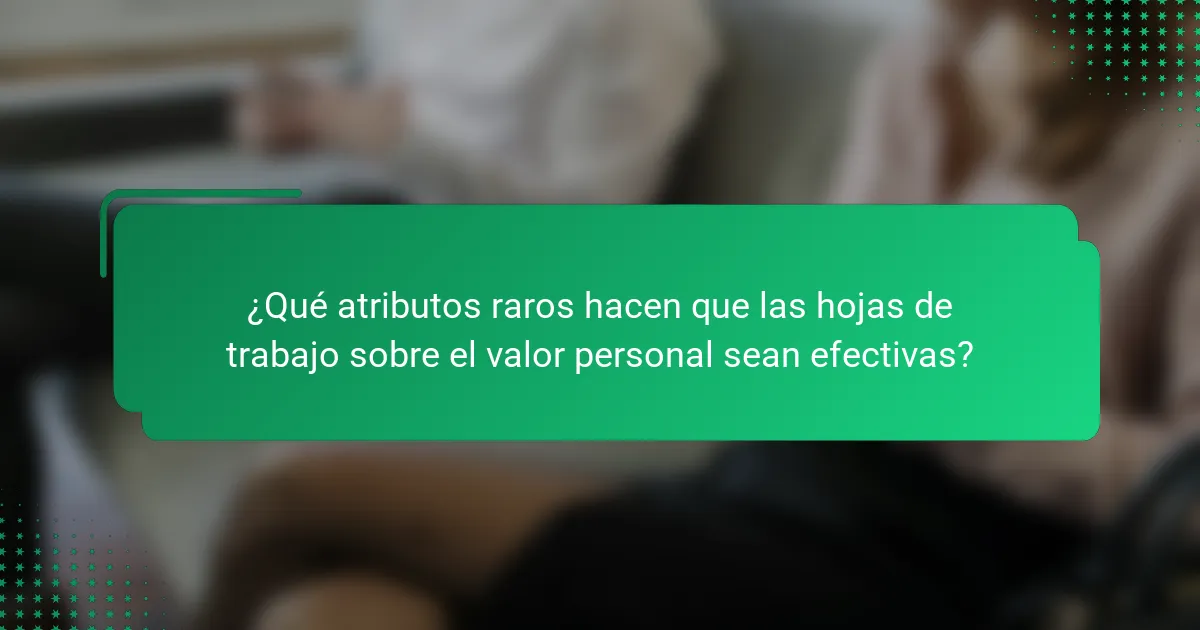 ¿Qué atributos raros hacen que las hojas de trabajo sobre el valor personal sean efectivas?
