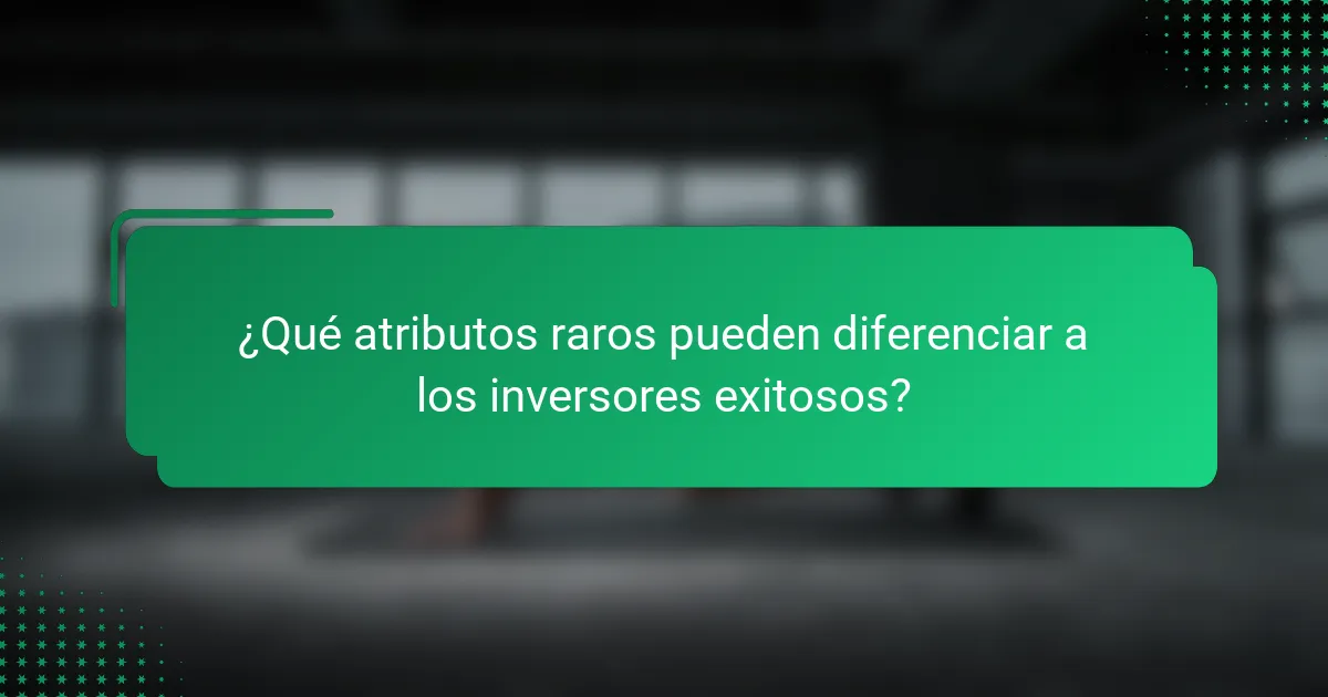 ¿Qué atributos raros pueden diferenciar a los inversores exitosos?