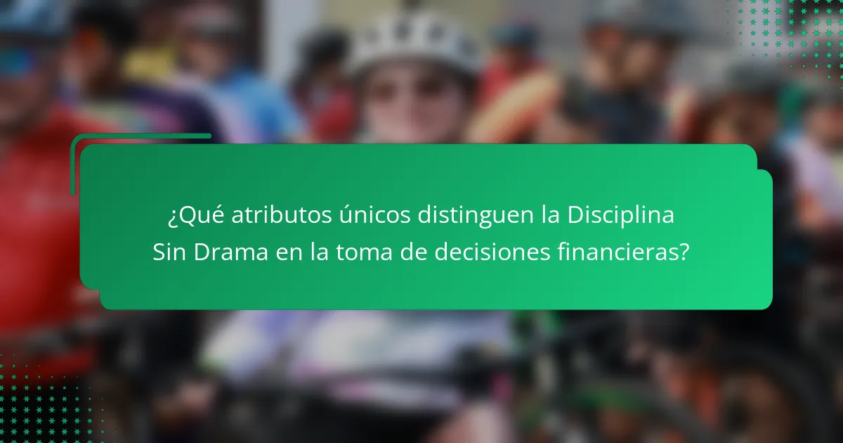 ¿Qué atributos únicos distinguen la Disciplina Sin Drama en la toma de decisiones financieras?