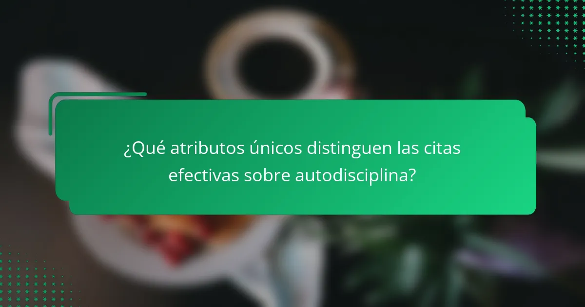 ¿Qué atributos únicos distinguen las citas efectivas sobre autodisciplina?
