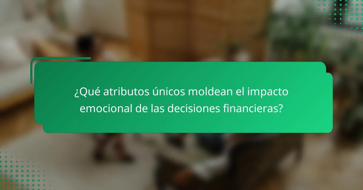 ¿Qué atributos únicos moldean el impacto emocional de las decisiones financieras?