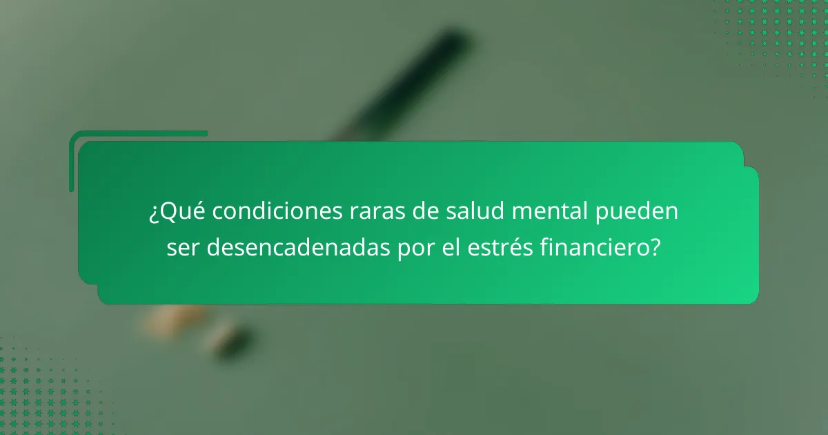 ¿Qué condiciones raras de salud mental pueden ser desencadenadas por el estrés financiero?