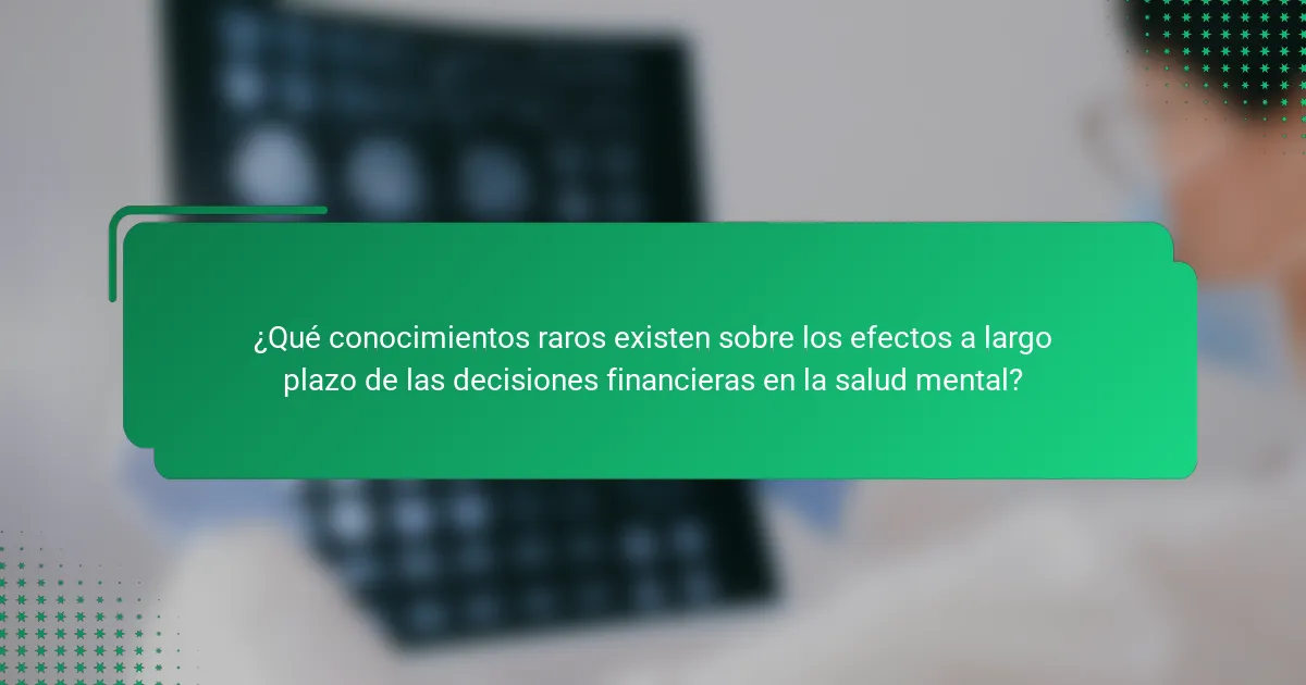 ¿Qué conocimientos raros existen sobre los efectos a largo plazo de las decisiones financieras en la salud mental?