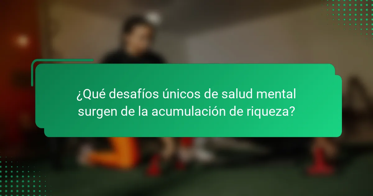 ¿Qué desafíos únicos de salud mental surgen de la acumulación de riqueza?