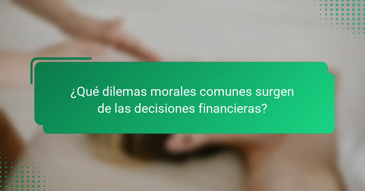 ¿Qué dilemas morales comunes surgen de las decisiones financieras?