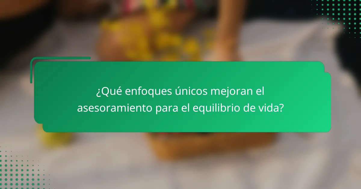 ¿Qué enfoques únicos mejoran el asesoramiento para el equilibrio de vida?