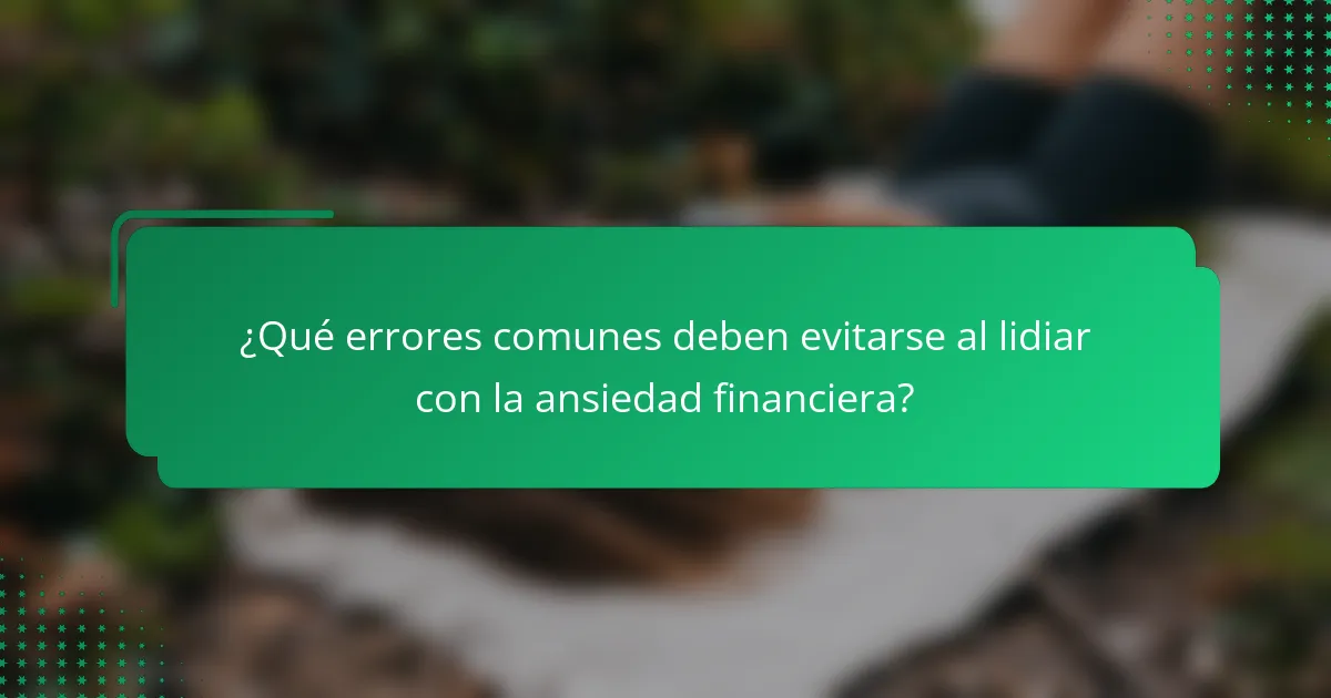 ¿Qué errores comunes deben evitarse al lidiar con la ansiedad financiera?