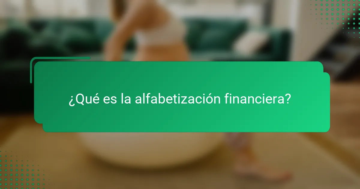 ¿Qué es la alfabetización financiera?