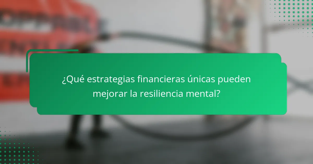 ¿Qué estrategias financieras únicas pueden mejorar la resiliencia mental?