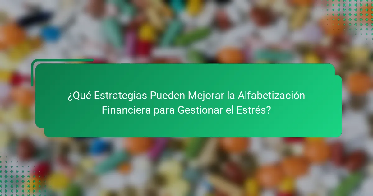 ¿Qué Estrategias Pueden Mejorar la Alfabetización Financiera para Gestionar el Estrés?