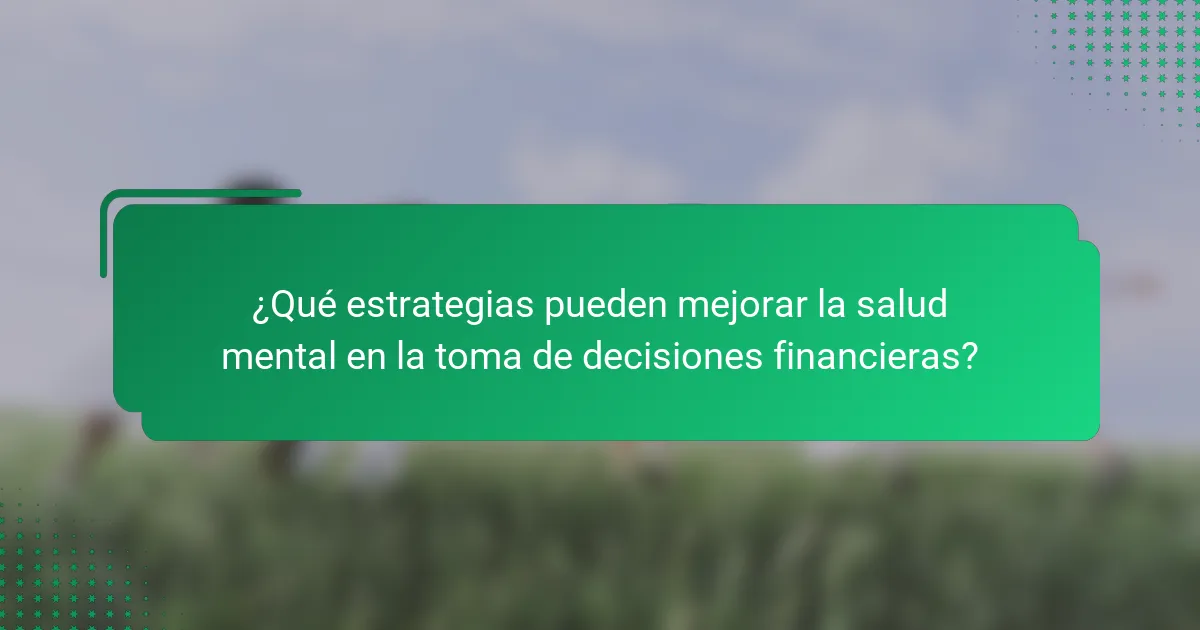 ¿Qué estrategias pueden mejorar la salud mental en la toma de decisiones financieras?