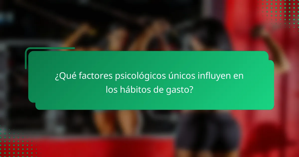 ¿Qué factores psicológicos únicos influyen en los hábitos de gasto?