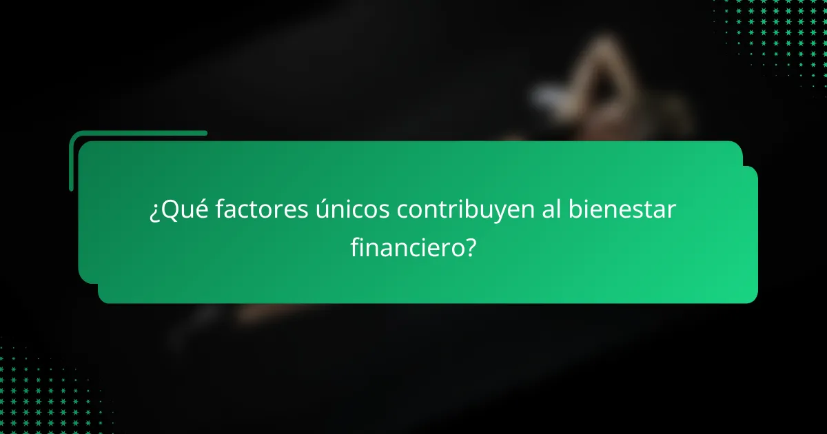 ¿Qué factores únicos contribuyen al bienestar financiero?