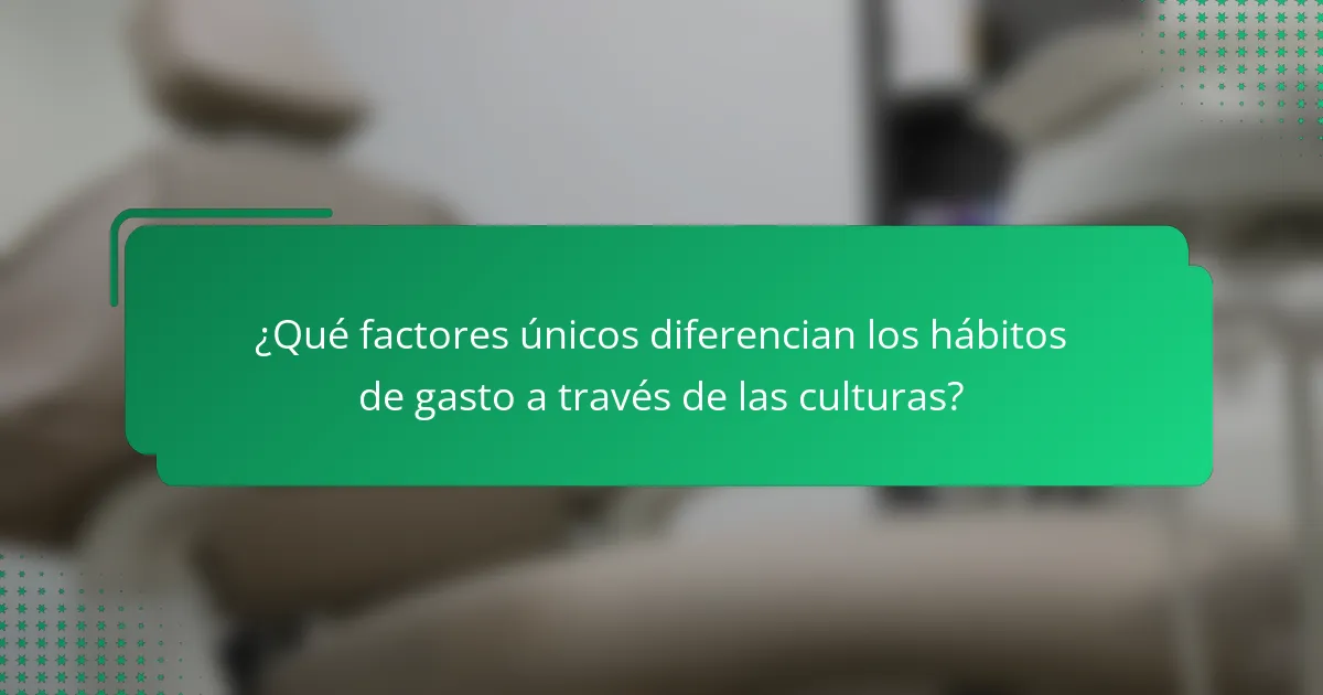 ¿Qué factores únicos diferencian los hábitos de gasto a través de las culturas?