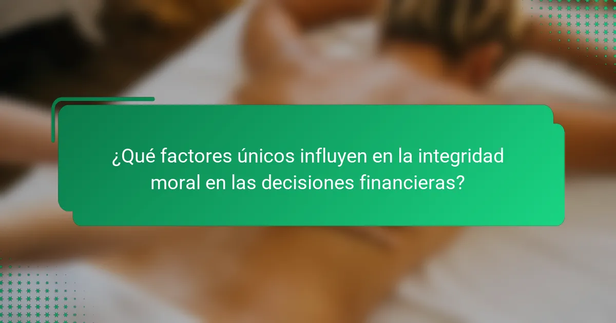 ¿Qué factores únicos influyen en la integridad moral en las decisiones financieras?