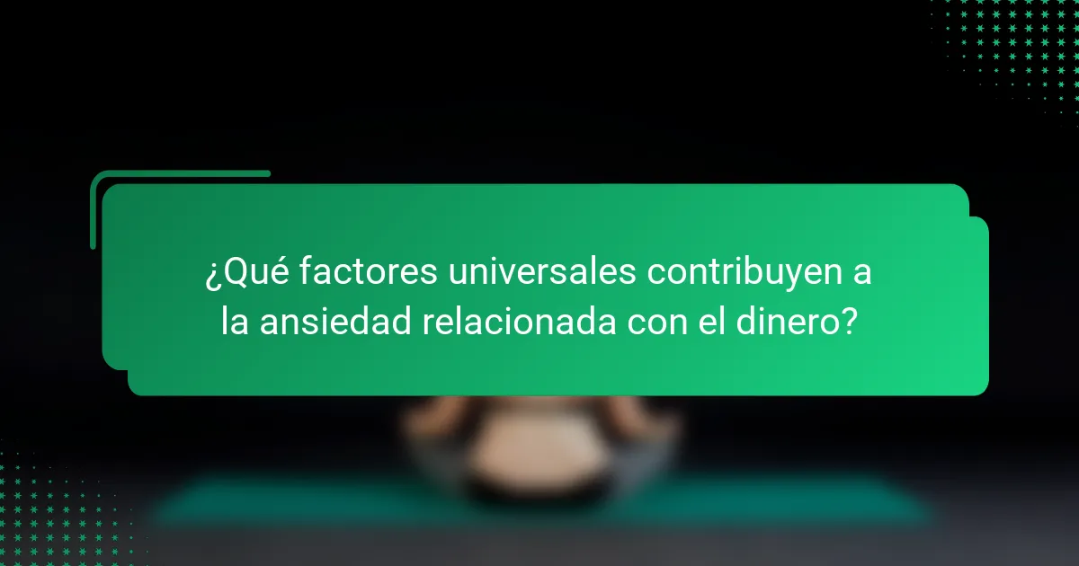 ¿Qué factores universales contribuyen a la ansiedad relacionada con el dinero?