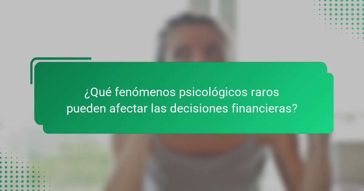 ¿Qué fenómenos psicológicos raros pueden afectar las decisiones financieras?